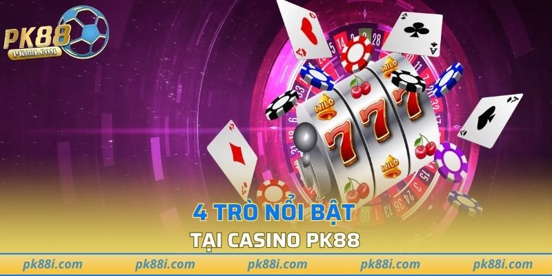 4 trò nổi bật tại casino PK88
