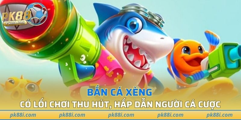 Bắn cá bằng xèng có lối chơi thu hút, hấp dẫn người cá cược