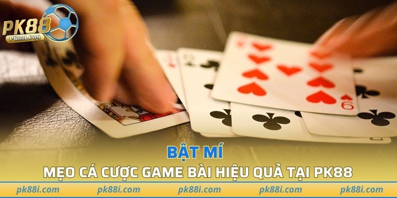 Bật mí mẹo cá cược game bài hiệu quả tại PK88