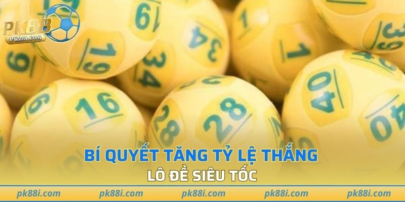 Bí quyết tăng tỷ lệ thắng của lô đề siêu tốc