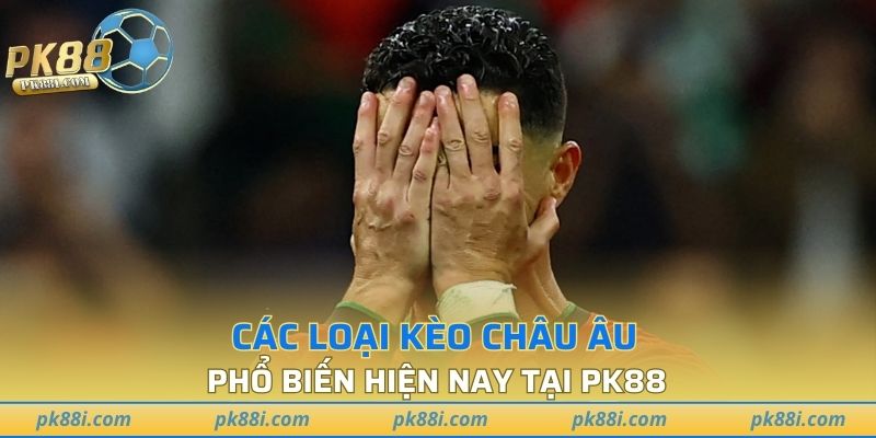 Các loại kèo Châu Âu phổ biến hiện nay tại PK88