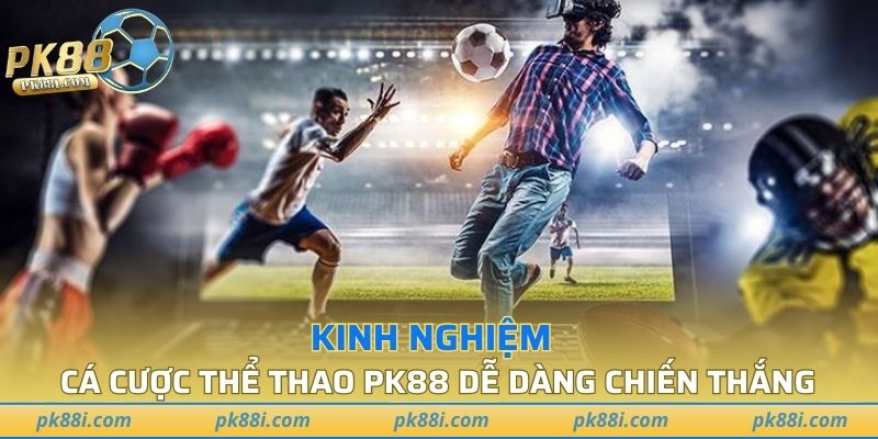 Chia sẻ bí quyết cá cược thể thao PK88 dễ dàng chiến thắng