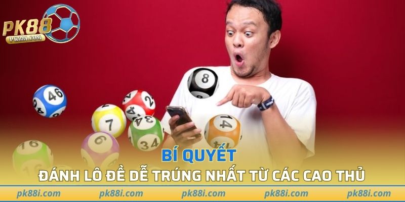 Chia sẻ bí quyết đánh lô đề dễ trúng nhất từ các cao thủ