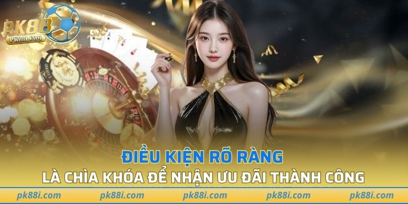 Điều kiện rõ ràng là chìa khóa để nhận ưu đãi thành công
