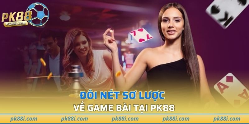 Đôi nét sơ lược về game bài tại PK88