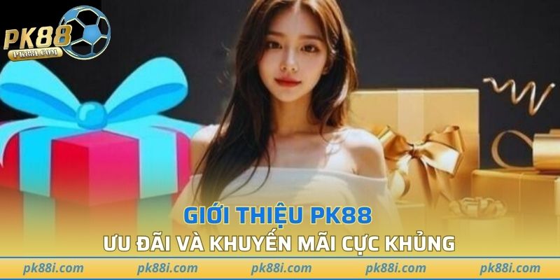 Giới thiệu PK88 - ưu đãi và khuyến mãi cực khủng