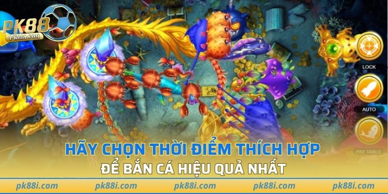Hãy chọn thời điểm thích hợp để bắn cá hiệu quả nhất