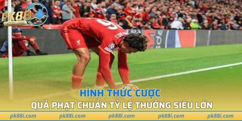 Hình thức cược quả phạt chuẩn tỷ lệ thưởng siêu lớn