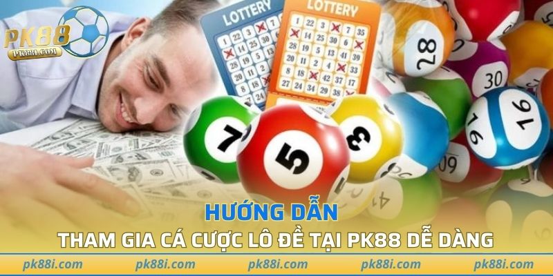 Hướng dẫn tham gia cá cược lô đề tại PK88 dễ dàng
