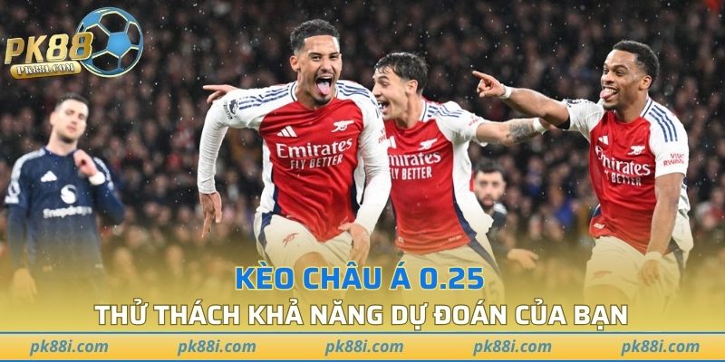 Kèo châu Á 0.25 thử thách khả năng dự đoán của bạn