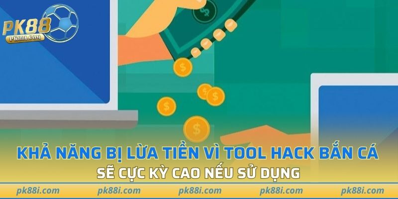 Khả năng bị lừa tiền vì tool hack bắn cá sẽ cực cao nếu sử dụng