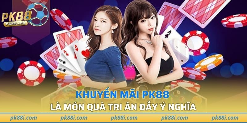 Khuyến mãi PK88 là món quà tri ân đầy ý nghĩa