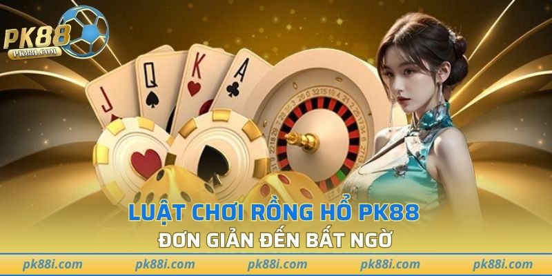 Luật chơi rồng hổ PK88 đơn giản đến bất ngờ