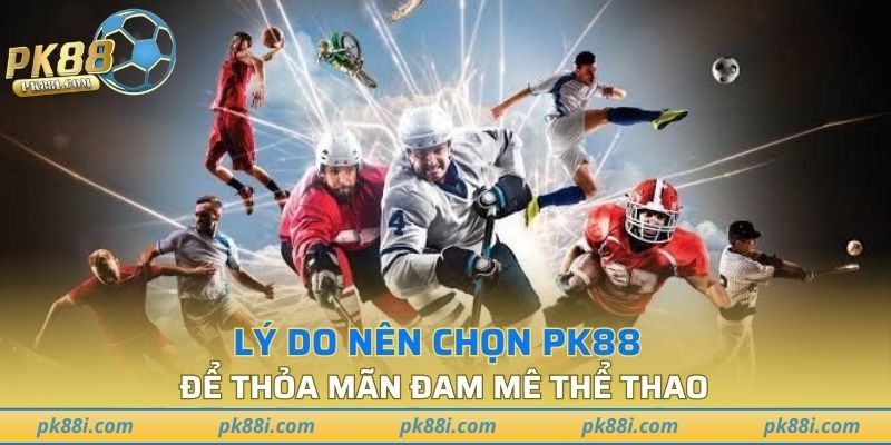 Lý do nên chọn PK88 để thỏa mãn đam mê thể thao