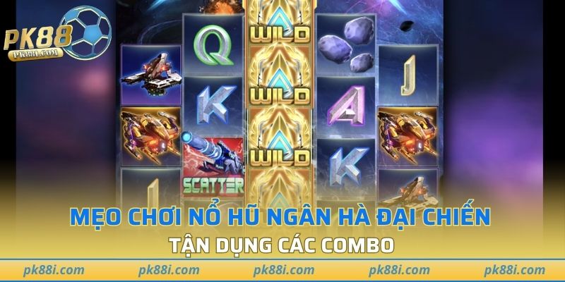 Mẹo chơi nổ hũ Ngân Hà Đại Chiến - tận dụng các combo