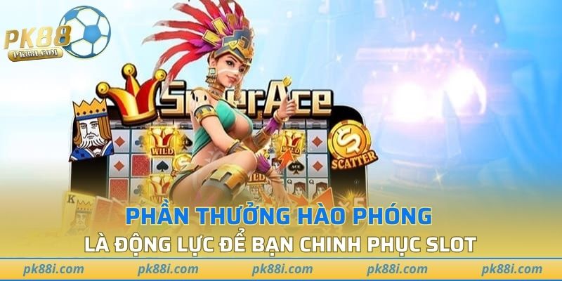 Phần thưởng hào phóng là động lực để bạn chinh phục slot