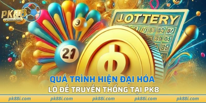 Quá trình hiện đại hóa lô đề truyền thống tại PK8