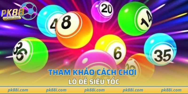 Tham khảo cách chơi lô đề siêu tốc