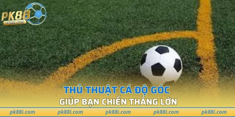 Thủ thuật cá độ góc giúp bạn chiến thắng lớn