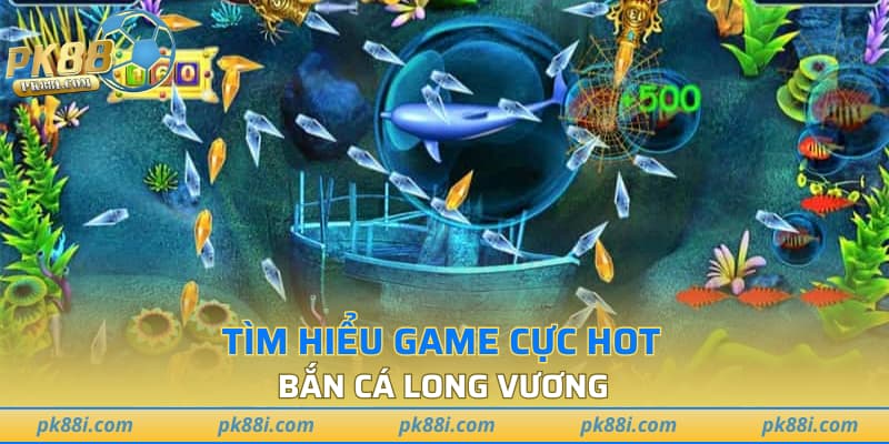 Tìm hiểu game cực hot - Bắn cá Long Vương