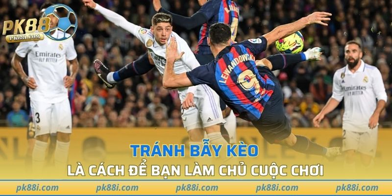 Tránh bẫy kèo là cách để bạn làm chủ cuộc chơi
