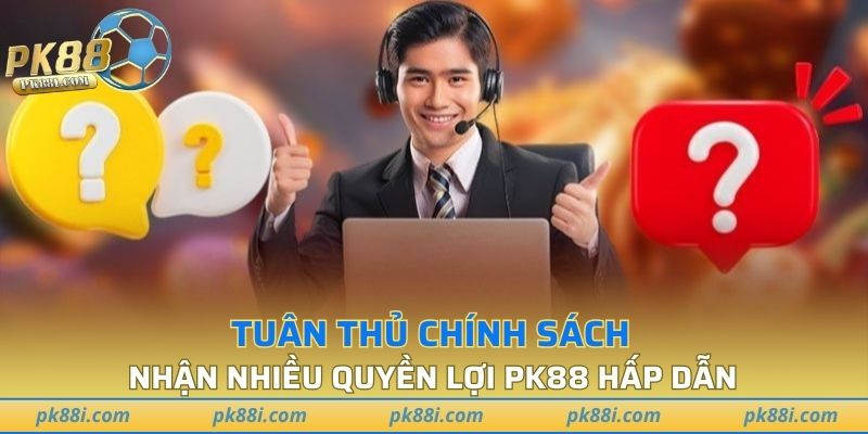 Tuân thủ tốt chính sách để nhận thêm nhiều quyền lợi trên PK88
